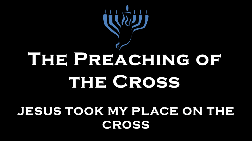 The Preaching of the Cross: Jesus took my place on the&nbsp;cross