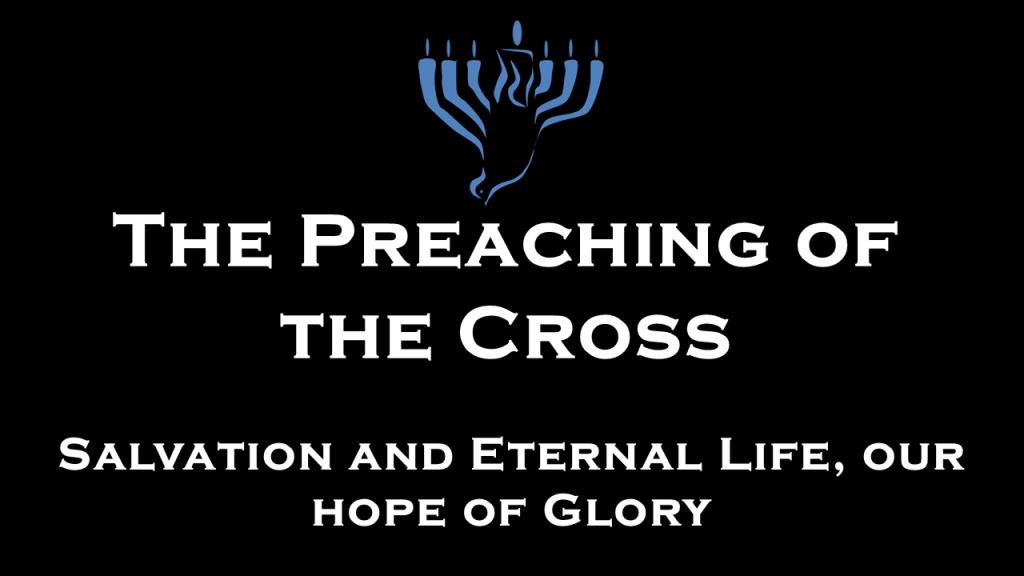 The Preaching of the Cross: Salvation and Eternal Life, our hope of&nbsp;Glory